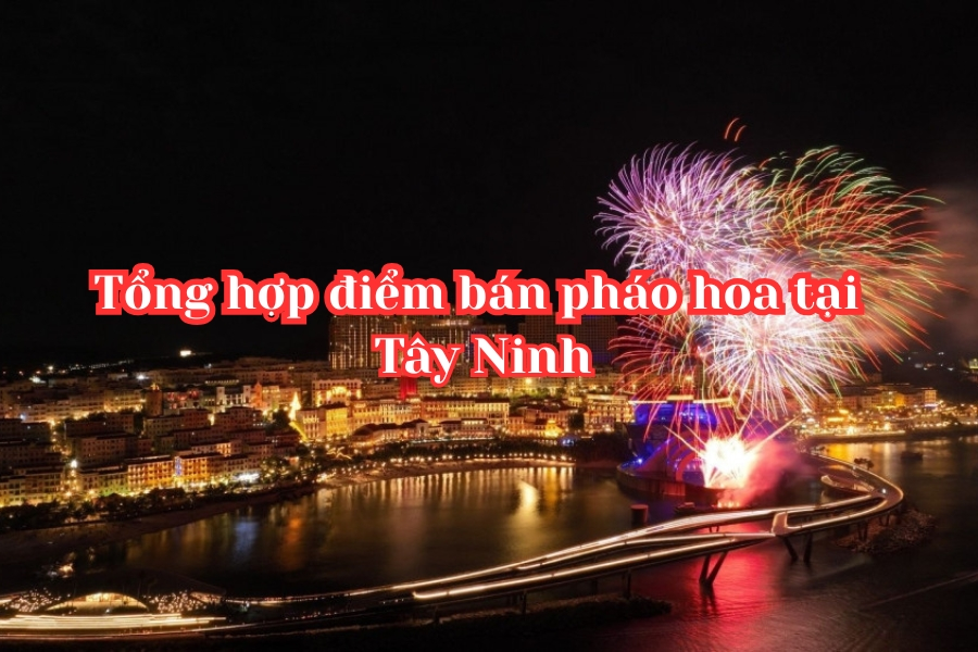 Tổng hợp 2 điểm bán pháo hoa tại Tây Ninh