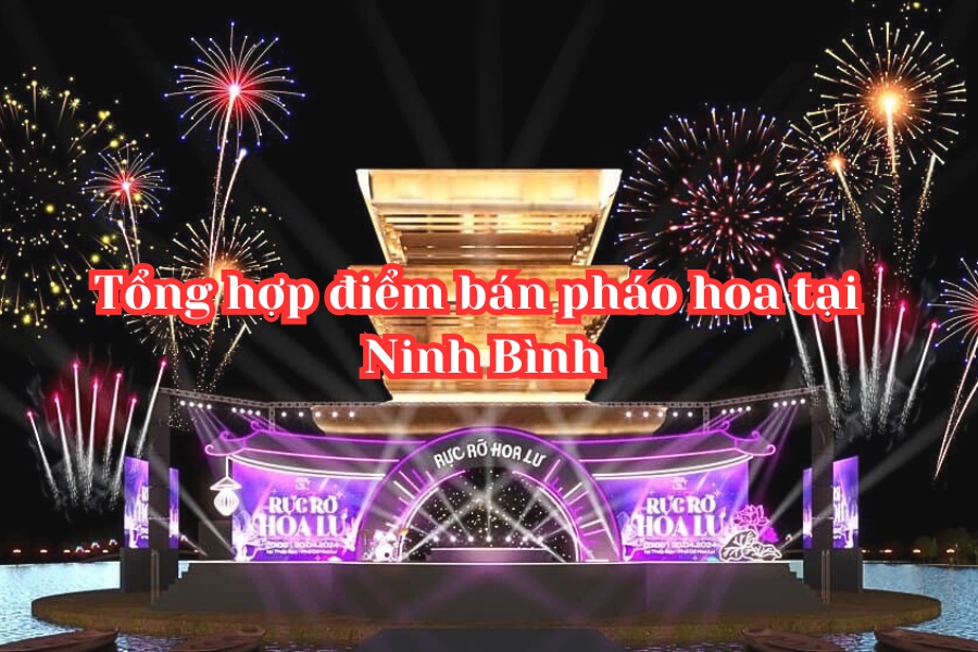 Tổng hợp 13 cửa hàng bán pháo hoa ở Ninh Bình