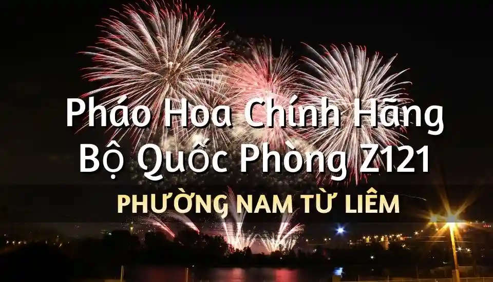 Điểm bán pháo hoa Bộ Quốc Phòng phường Nam Từ Liêm chính hãng Z121