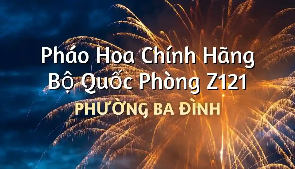 Điểm bán pháo hoa Bộ Quốc Phòng phường Ba Đình chính hãng Z121