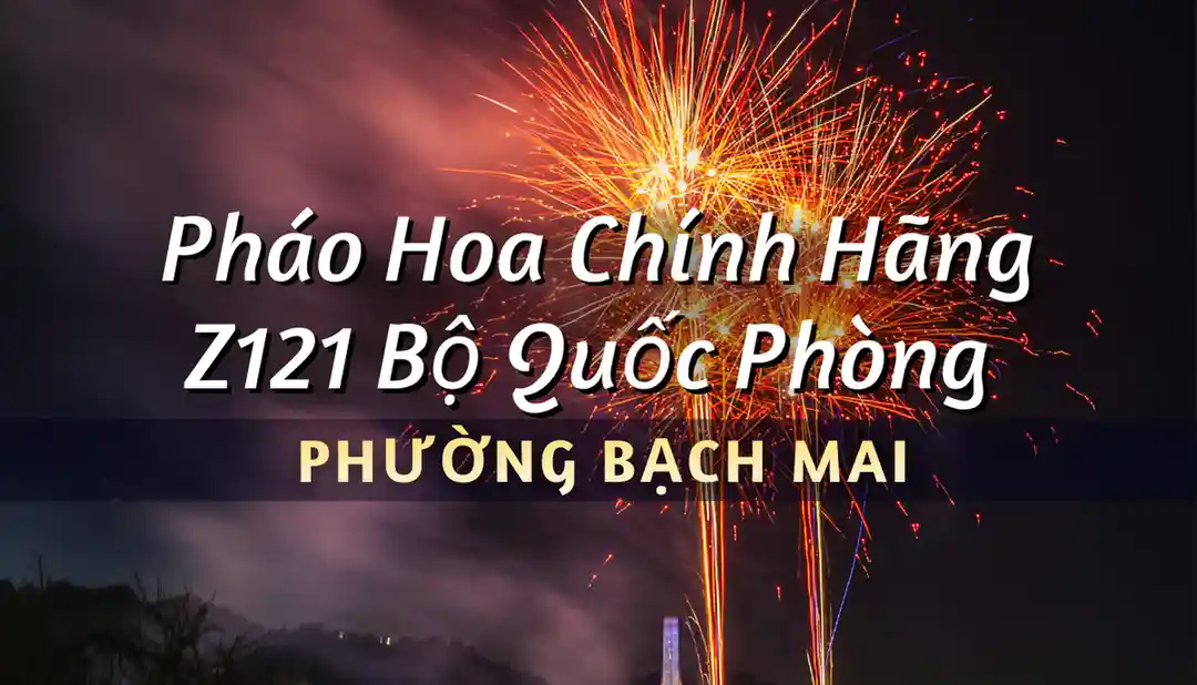 Điểm bán pháo hoa Bộ Quốc Phòng Phường Bạch Mai chính hãng Z121
