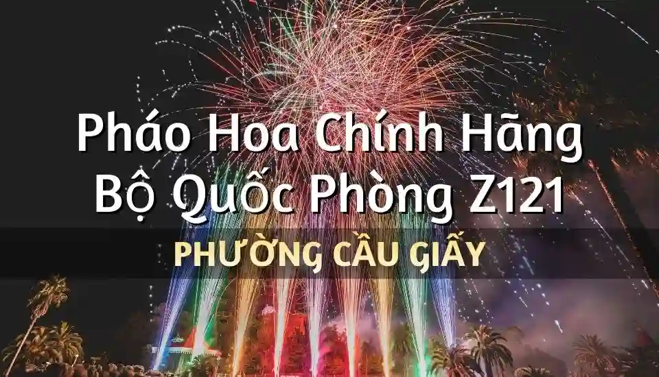 Điểm bán pháo hoa Bộ Quốc Phòng phường Cầu Giấy chính hãng Z121
