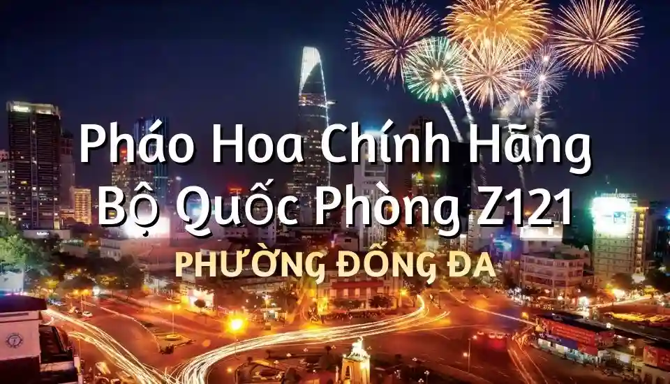Điểm bán pháo hoa Bộ Quốc Phòng phường Đống Đa chính hãng Z121