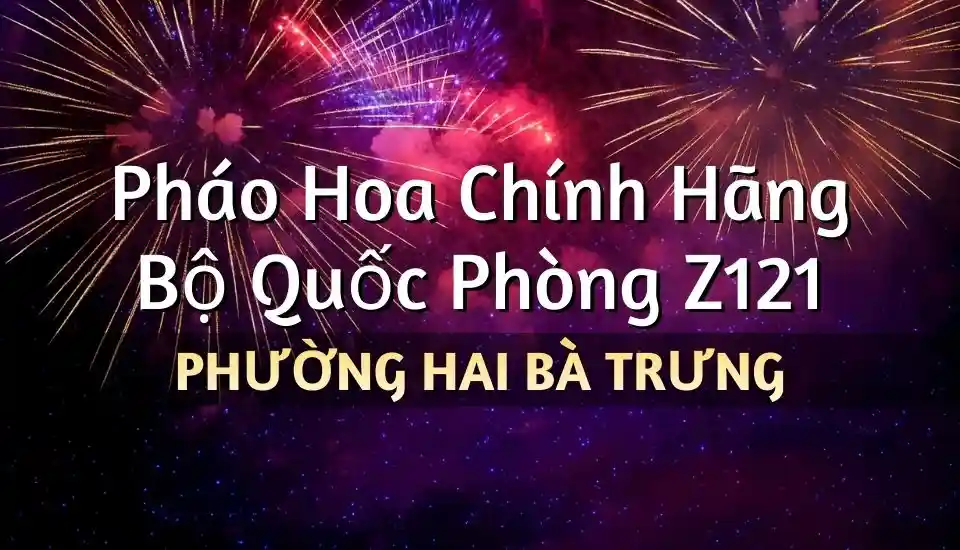 Điểm bán pháo hoa Bộ Quốc Phòng phường Hai Bà Trưng chính hãng Z121