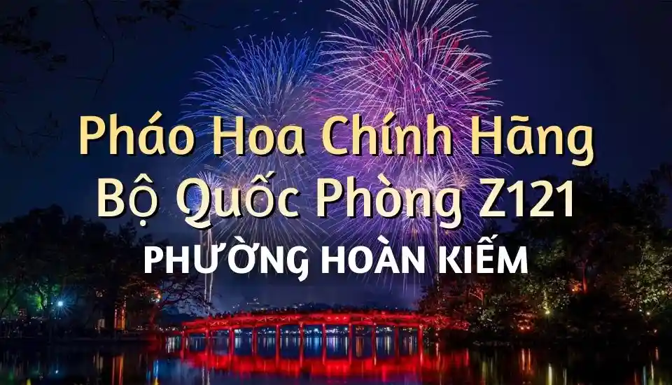 Điểm bán pháo hoa Bộ Quốc Phòng phường Hoàn Kiếm chính hãng Z121