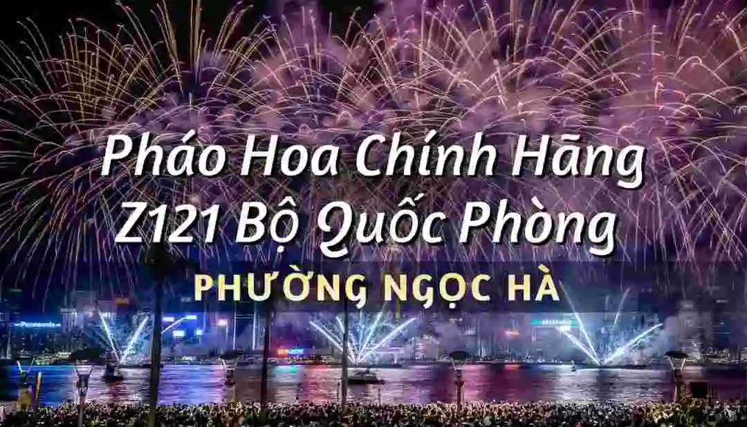 Điểm bán pháo hoa Bộ Quốc Phòng Phường Ngọc Hà chính hãng Z121