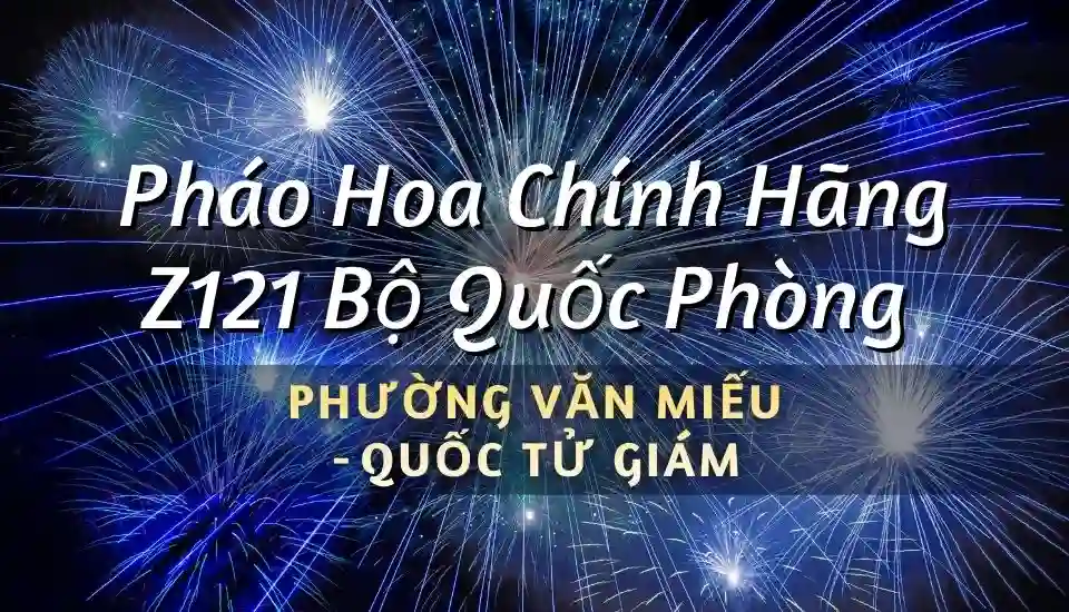 Điểm bán pháo hoa Bộ Quốc Phòng phường Văn Miếu - Quốc Tử Giám chính hãng Z121