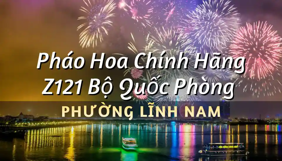 Mua pháo hoa Bộ Quốc Phòng phường Lĩnh Nam chính hãng Z121