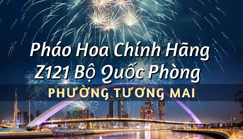 Điểm bán pháo hoa Bộ Quốc Phòng phường Tương Mai chính hãng Z121