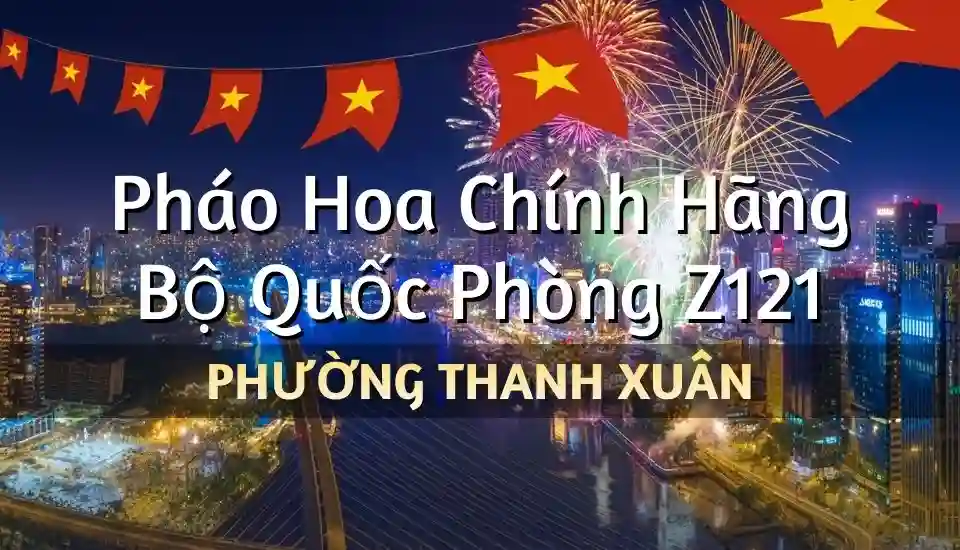 Điểm bán pháo hoa Bộ Quốc Phòng phường Thanh Xuân chính hãng Z121