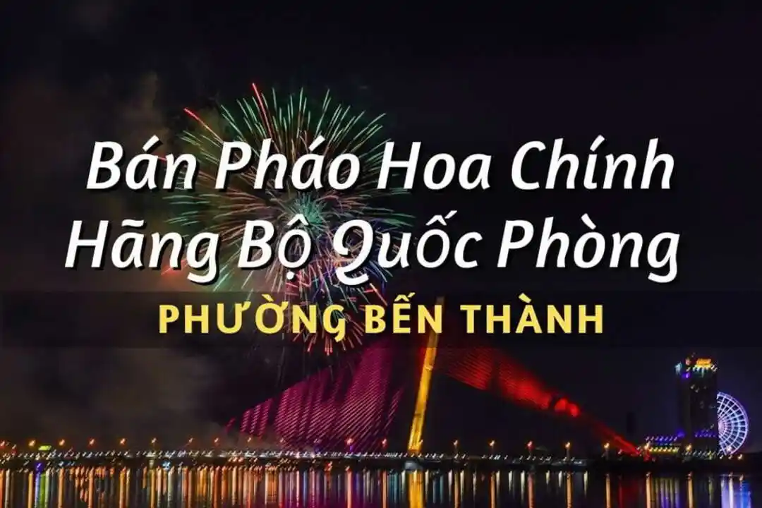 Điểm bán pháo hoa Bộ Quốc Phòng phường Bến Thành chính hãng Z121