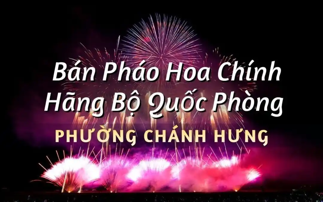 Điểm bán pháo hoa Bộ Quốc Phòng phường Chánh Hưng chính hãng Z121