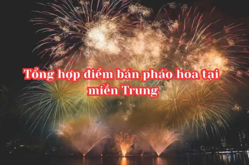 Tổng hợp điểm bán pháo hoa tại miền Trung