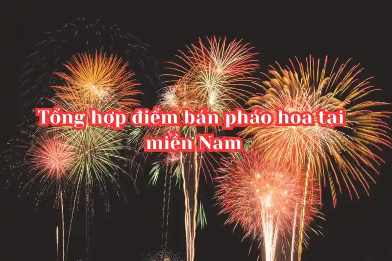 Tổng hợp điểm bán pháo hoa tại miền Nam